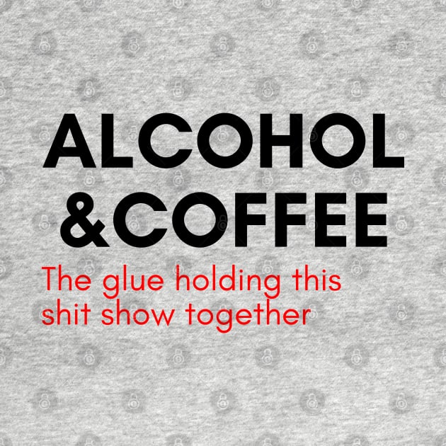 Alcohol And Coffee. The Glue Holding This Shit Show Together. Funny NSFW Alcohol Drinking Quote. Red by That Cheeky Tee